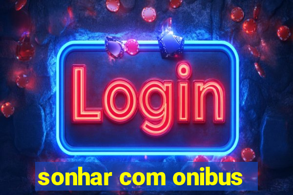 sonhar com onibus